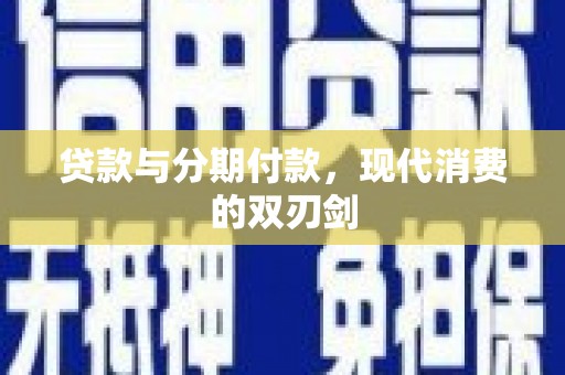 福田贷款与分期付款，现代消费的双刃剑