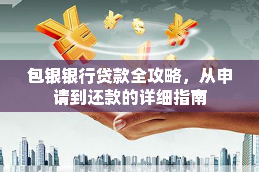 福田包银银行贷款全攻略，从申请到还款的详细指南
