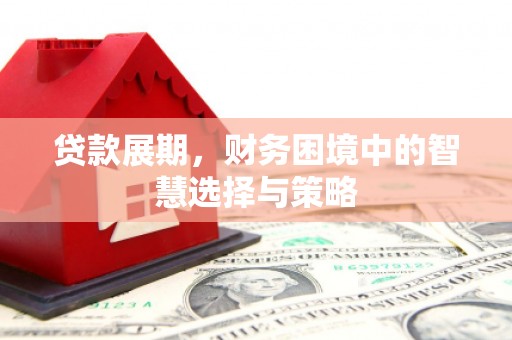 福田贷款展期，财务困境中的智慧选择与策略