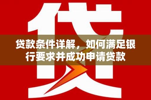 福田贷款条件详解，如何满足银行要求并成功申请贷款