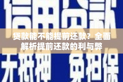 福田贷款能不能提前还款？全面解析提前还款的利与弊