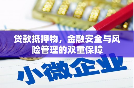 福田贷款抵押物，金融安全与风险管理的双重保障