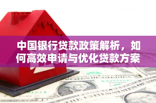 福田中国银行贷款政策解析，如何高效申请与优化贷款方案