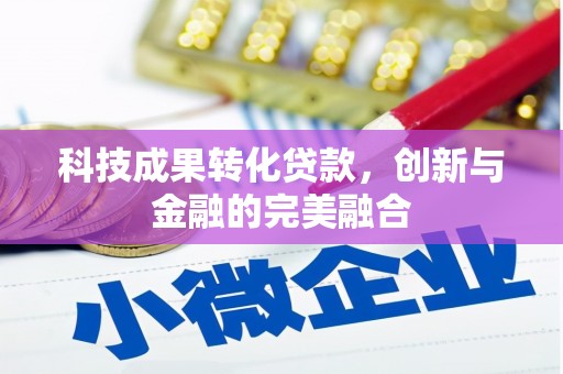 福田科技成果转化贷款，创新与金融的完美融合