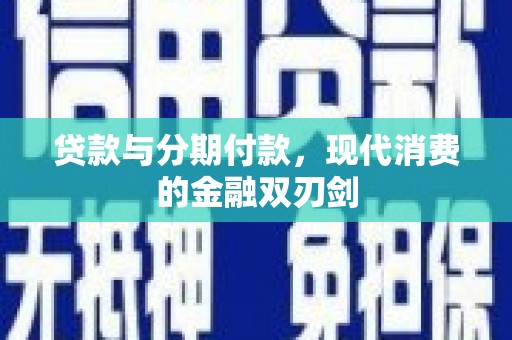 福田贷款与分期付款，现代消费的金融双刃剑