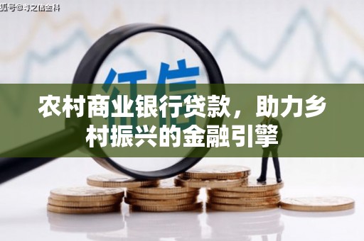 福田农村商业银行贷款，助力乡村振兴的金融引擎