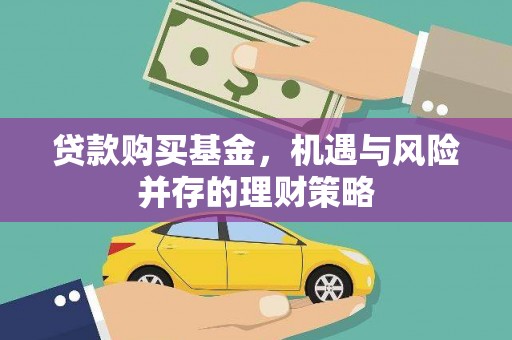 福田贷款购买基金，机遇与风险并存的理财策略
