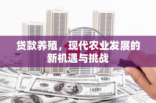 福田贷款养殖，现代农业发展的新机遇与挑战