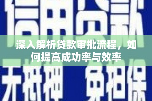 福田深入解析贷款审批流程，如何提高成功率与效率