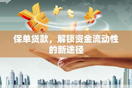福田保单贷款，解锁资金流动性的新途径