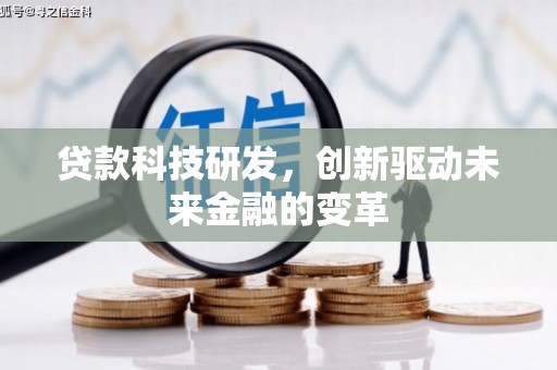 福田贷款科技研发，创新驱动未来金融的变革
