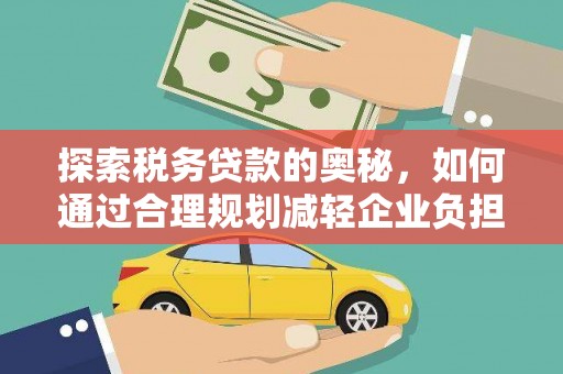 福田探索税务贷款的奥秘，如何通过合理规划减轻企业负担