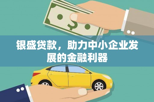 福田银盛贷款，助力中小企业发展的金融利器