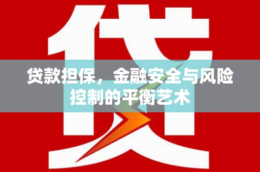 福田贷款担保，金融安全与风险控制的平衡艺术