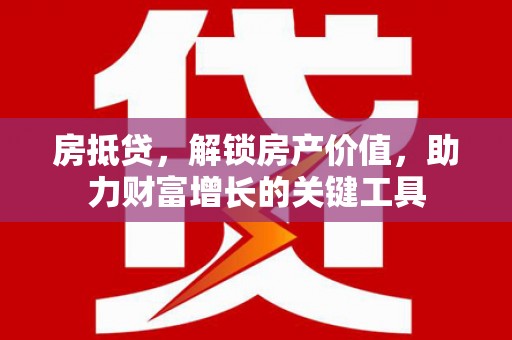福田房抵贷，解锁房产价值，助力财富增长的关键工具