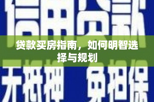 福田贷款买房指南，如何明智选择与规划