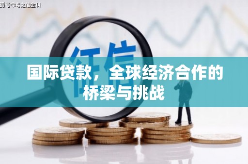福田国际贷款，全球经济合作的桥梁与挑战