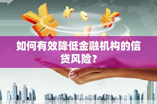 福田如何有效降低金融机构的信贷风险？