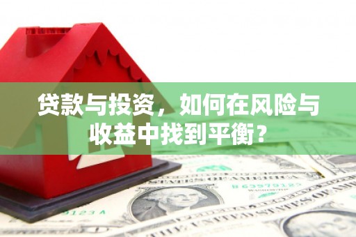 福田贷款与投资，如何在风险与收益中找到平衡？