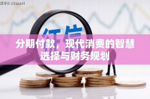 福田分期付款，现代消费的智慧选择与财务规划