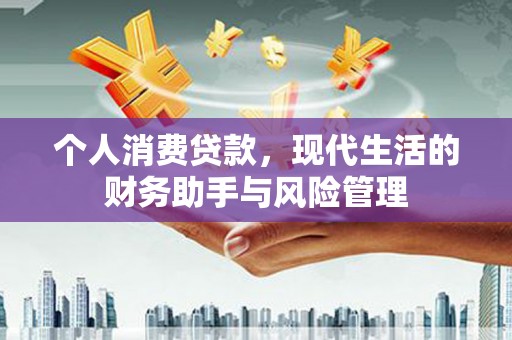 福田个人消费贷款，现代生活的财务助手与风险管理