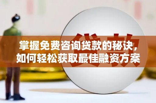 福田掌握免费咨询贷款的秘诀，如何轻松获取最佳融资方案