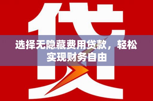 福田选择无隐藏费用贷款，轻松实现财务自由