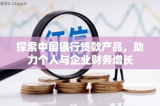 福田探索中国银行贷款产品，助力个人与企业财务增长