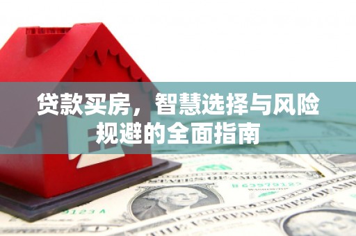 福田贷款买房，智慧选择与风险规避的全面指南