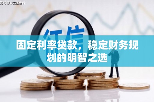 福田固定利率贷款，稳定财务规划的明智之选