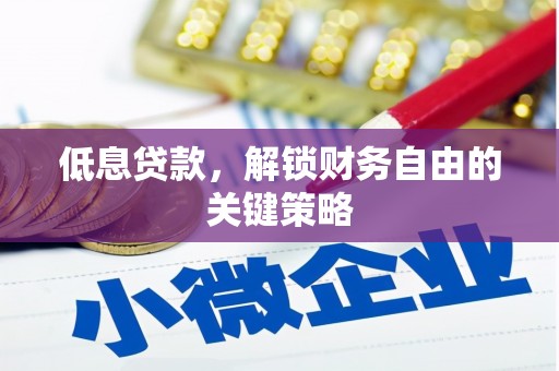 福田低息贷款，解锁财务自由的关键策略