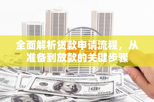 福田全面解析贷款申请流程，从准备到放款的关键步骤
