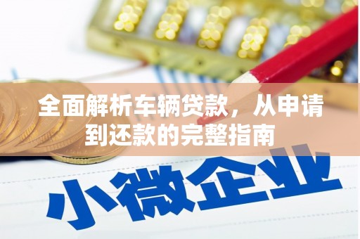 福田全面解析车辆贷款，从申请到还款的完整指南