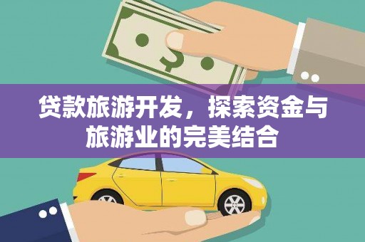 福田贷款旅游开发，探索资金与旅游业的完美结合