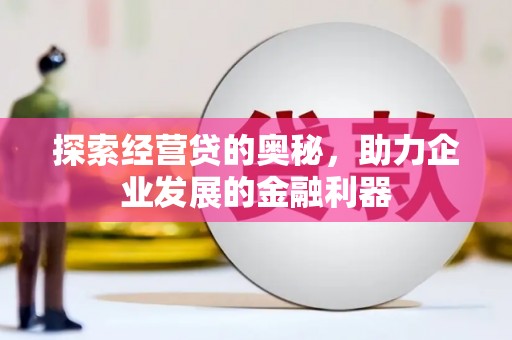 福田探索经营贷的奥秘，助力企业发展的金融利器