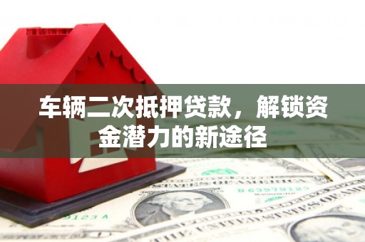 福田车辆二次抵押贷款，解锁资金潜力的新途径