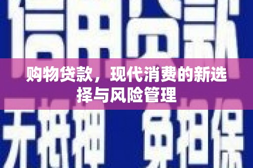 福田购物贷款，现代消费的新选择与风险管理