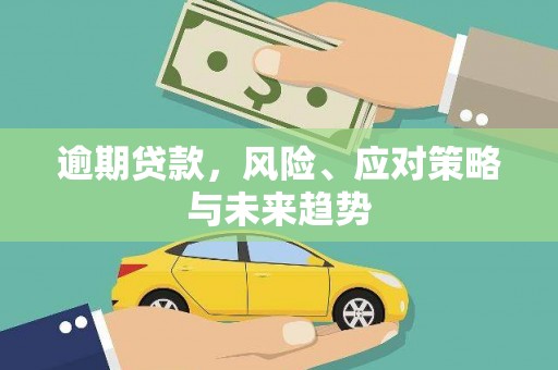 福田逾期贷款，风险、应对策略与未来趋势
