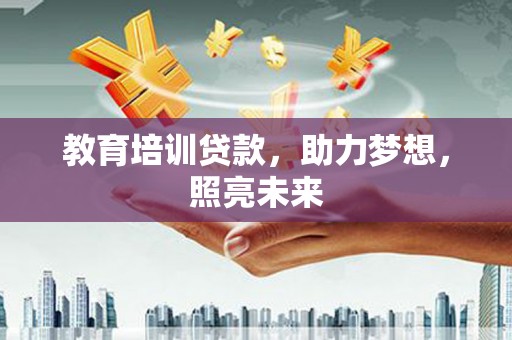 福田教育培训贷款，助力梦想，照亮未来