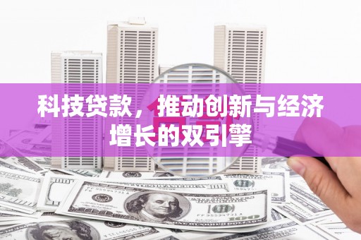 福田科技贷款，推动创新与经济增长的双引擎
