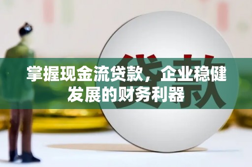 福田掌握现金流贷款，企业稳健发展的财务利器