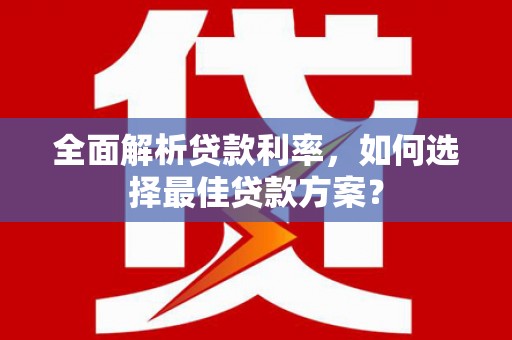 福田全面解析贷款利率，如何选择最佳贷款方案？