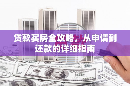福田贷款买房全攻略，从申请到还款的详细指南