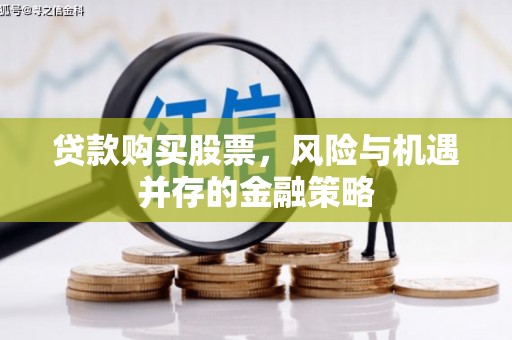 福田贷款购买股票，风险与机遇并存的金融策略