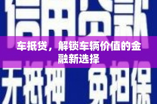 福田车抵贷，解锁车辆价值的金融新选择