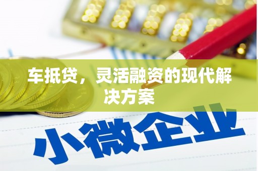 福田车抵贷，灵活融资的现代解决方案