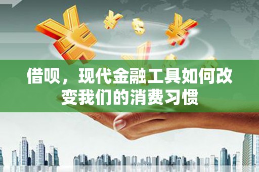福田借呗，现代金融工具如何改变我们的消费习惯