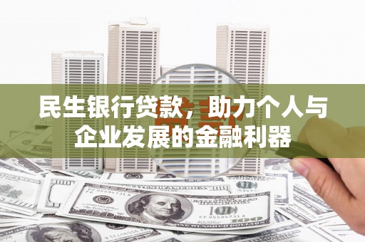 福田民生银行贷款，助力个人与企业发展的金融利器