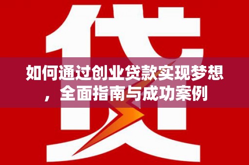 福田如何通过创业贷款实现梦想，全面指南与成功案例