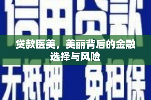 福田贷款医美，美丽背后的金融选择与风险